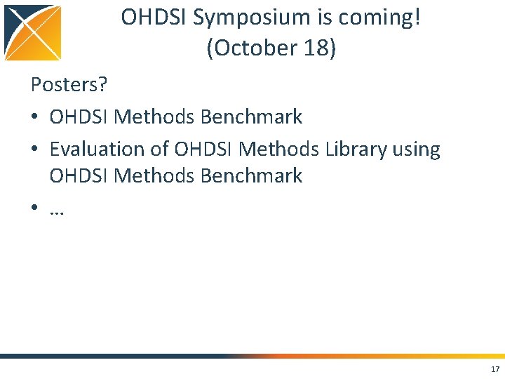 OHDSI Symposium is coming! (October 18) Posters? • OHDSI Methods Benchmark • Evaluation of OHDSI Symposium is coming! (October 18) Posters? • OHDSI Methods Benchmark • Evaluation of