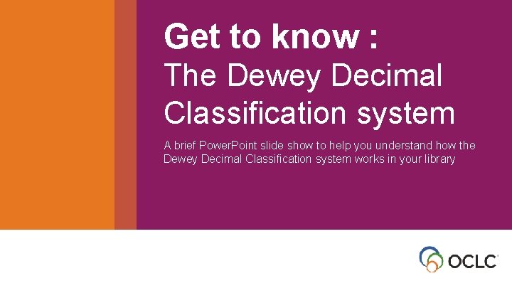 Get to know : The • Dewey Decimal Get to know the Dewey Decimal