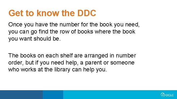 Get to know the DDC Once you have the number for the book you