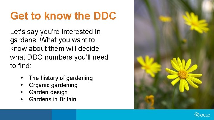 Get to know the DDC Let’s say you’re interested in gardens. What you want