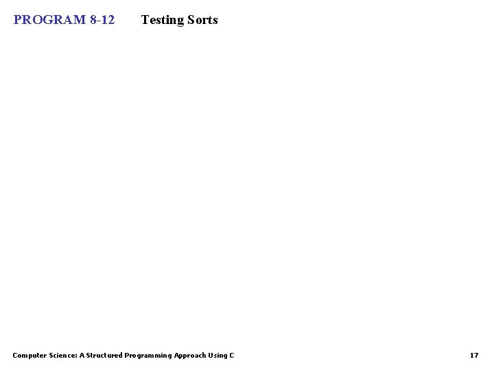 PROGRAM 8 -12 Testing Sorts Computer Science: A Structured Programming Approach Using C 17