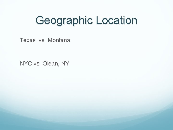 Geographic Location Texas vs. Montana NYC vs. Olean, NY 