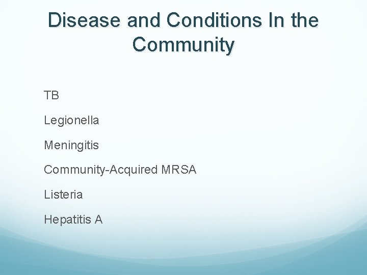Disease and Conditions In the Community TB Legionella Meningitis Community-Acquired MRSA Listeria Hepatitis A