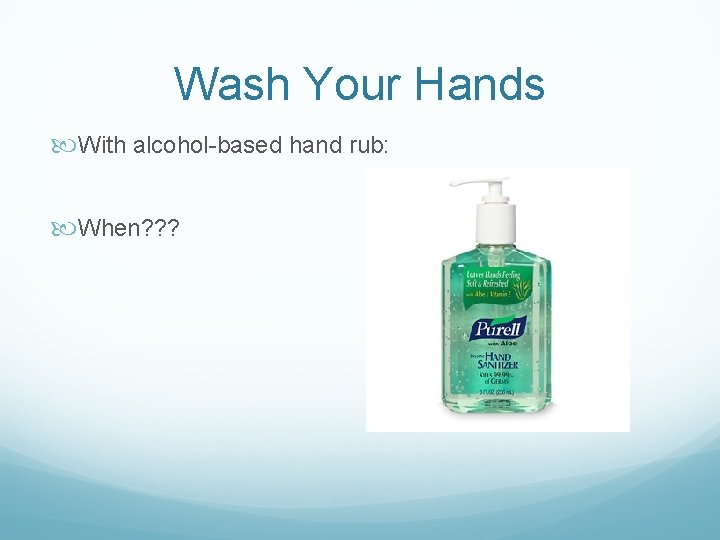 Wash Your Hands With alcohol-based hand rub: When? ? ? 