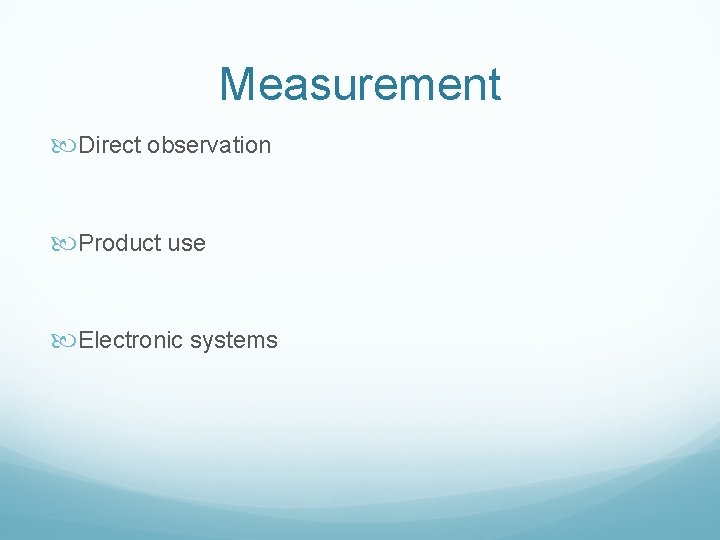 Measurement Direct observation Product use Electronic systems 