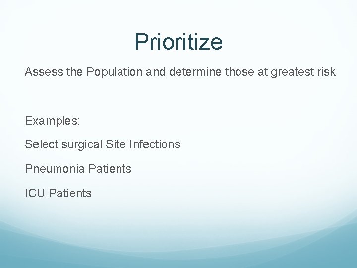 Prioritize Assess the Population and determine those at greatest risk Examples: Select surgical Site