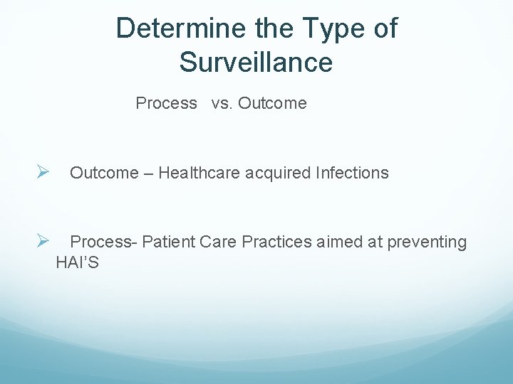 Determine the Type of Surveillance Process vs. Outcome Ø Outcome – Healthcare acquired Infections