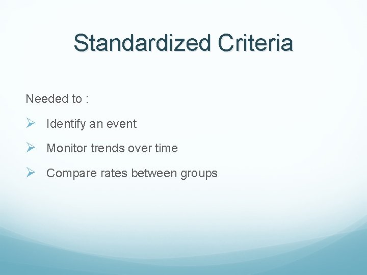 Standardized Criteria Needed to : Ø Identify an event Ø Monitor trends over time