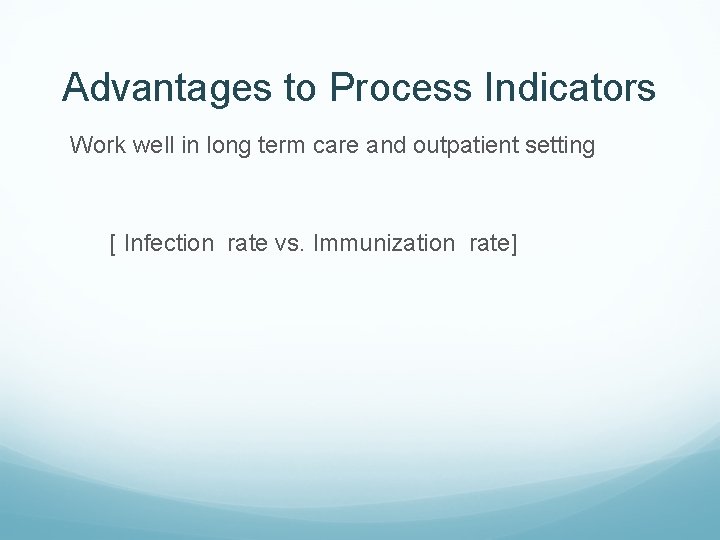 Advantages to Process Indicators Work well in long term care and outpatient setting [