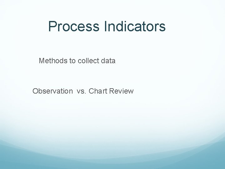 Process Indicators Methods to collect data Observation vs. Chart Review 