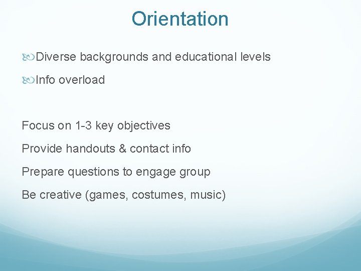 Orientation Diverse backgrounds and educational levels Info overload Focus on 1 -3 key objectives