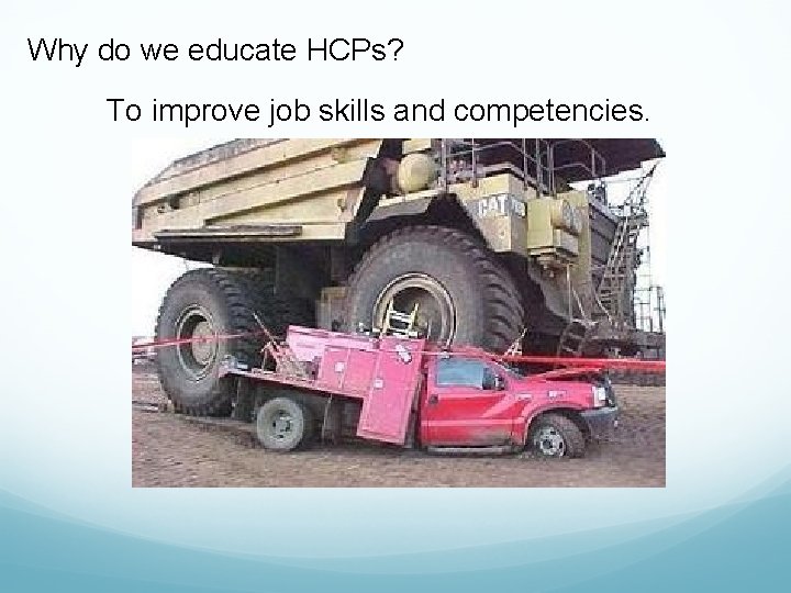 Why do we educate HCPs? To improve job skills and competencies. 