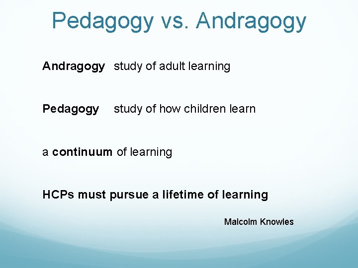 Pedagogy vs. Andragogy study of adult learning Pedagogy study of how children learn a