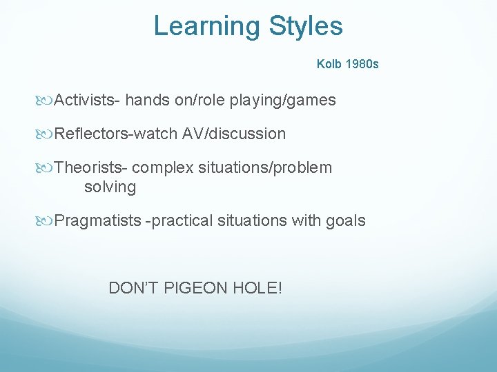 Learning Styles Kolb 1980 s Activists- hands on/role playing/games Reflectors-watch AV/discussion Theorists- complex situations/problem