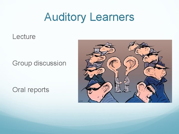 Auditory Learners Lecture Group discussion Oral reports 