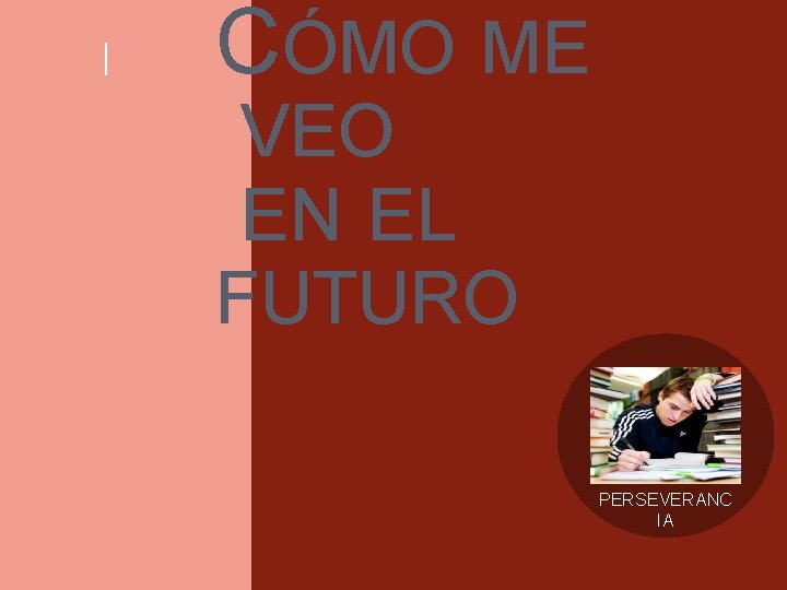 CÓMO ME VEO EN EL FUTURO PERSEVERANC IA CÓMO ME VEO EN EL FUTURO PERSEVERANC IA
