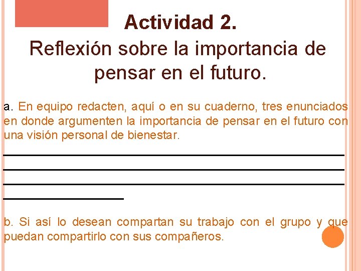 Actividad 2. Reflexión sobre la importancia de pensar en el futuro. a. En equipo Actividad 2. Reflexión sobre la importancia de pensar en el futuro. a. En equipo