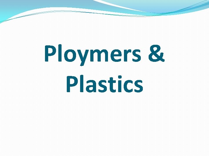 Ploymers & Plastics 