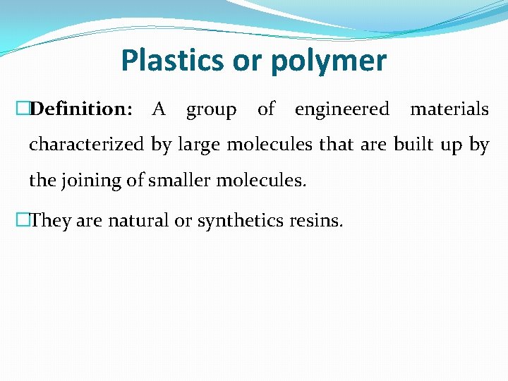 Plastics or polymer �Definition: A group of engineered materials characterized by large molecules that