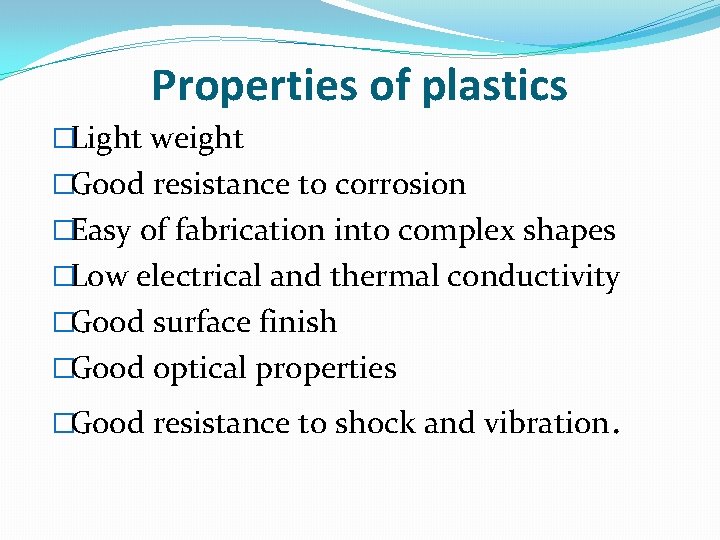 Properties of plastics �Light weight �Good resistance to corrosion �Easy of fabrication into complex