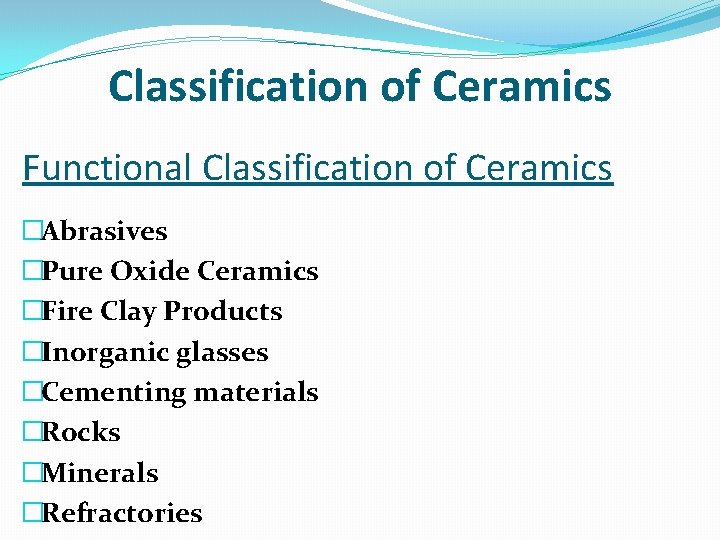 Classification of Ceramics Functional Classification of Ceramics �Abrasives �Pure Oxide Ceramics �Fire Clay Products