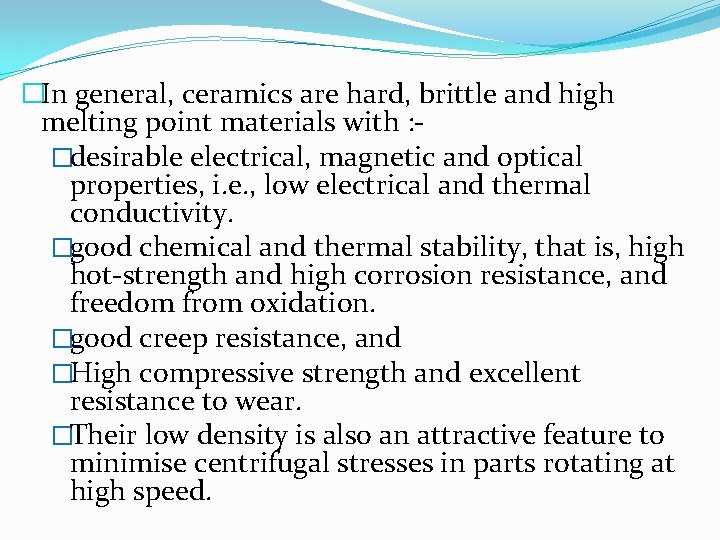 �In general, ceramics are hard, brittle and high melting point materials with : �desirable