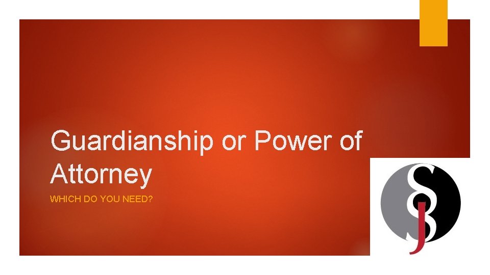Guardianship or Power of Attorney WHICH DO YOU NEED? 