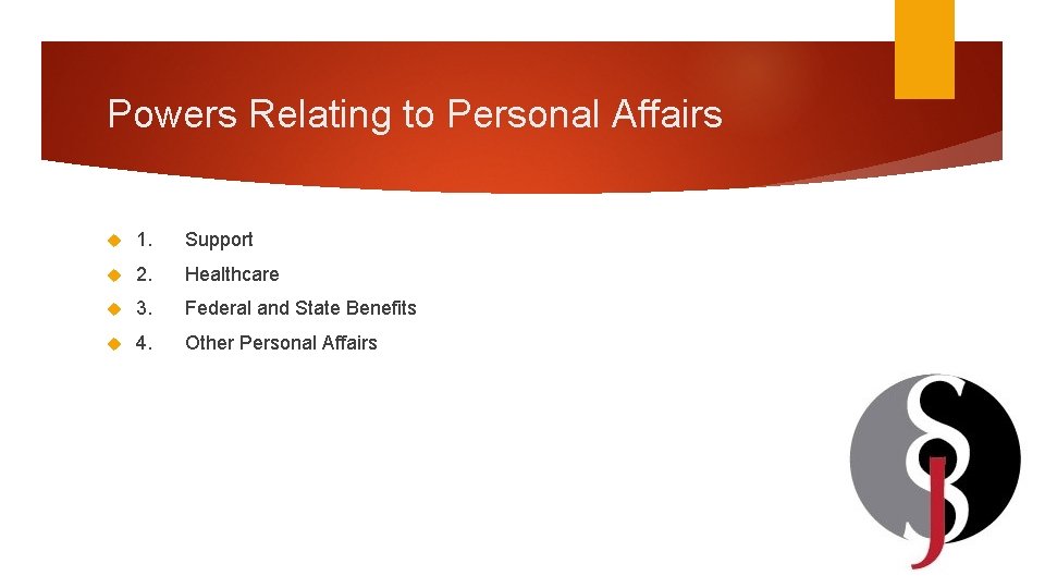 Powers Relating to Personal Affairs 1. Support 2. Healthcare 3. Federal and State Benefits