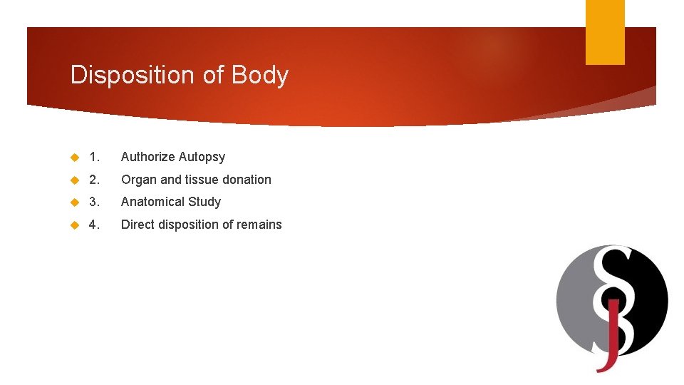 Disposition of Body 1. Authorize Autopsy 2. Organ and tissue donation 3. Anatomical Study