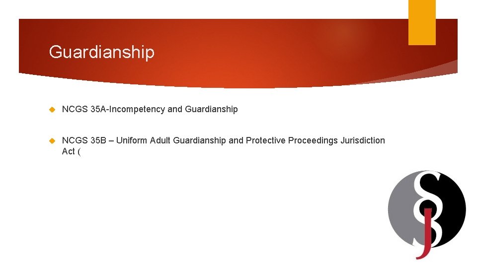 Guardianship NCGS 35 A-Incompetency and Guardianship NCGS 35 B – Uniform Adult Guardianship and