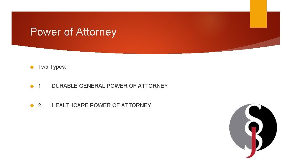 Power of Attorney Two Types: 1. DURABLE GENERAL POWER OF ATTORNEY 2. HEALTHCARE POWER