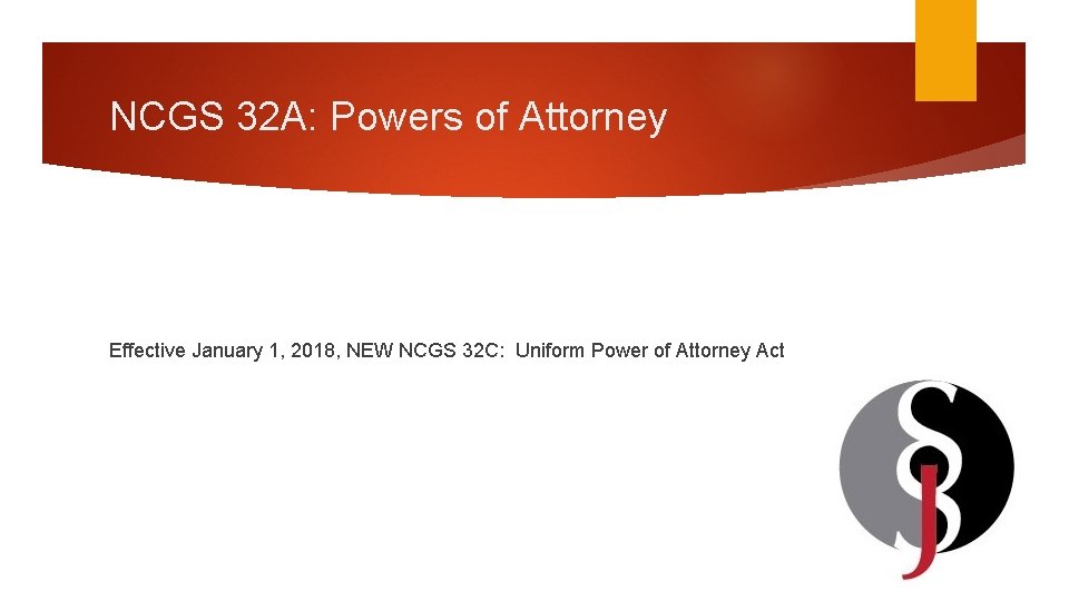 NCGS 32 A: Powers of Attorney Effective January 1, 2018, NEW NCGS 32 C: