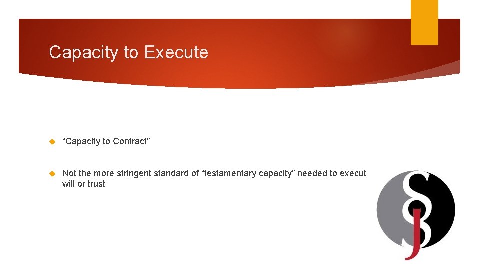 Capacity to Execute “Capacity to Contract” Not the more stringent standard of “testamentary capacity”