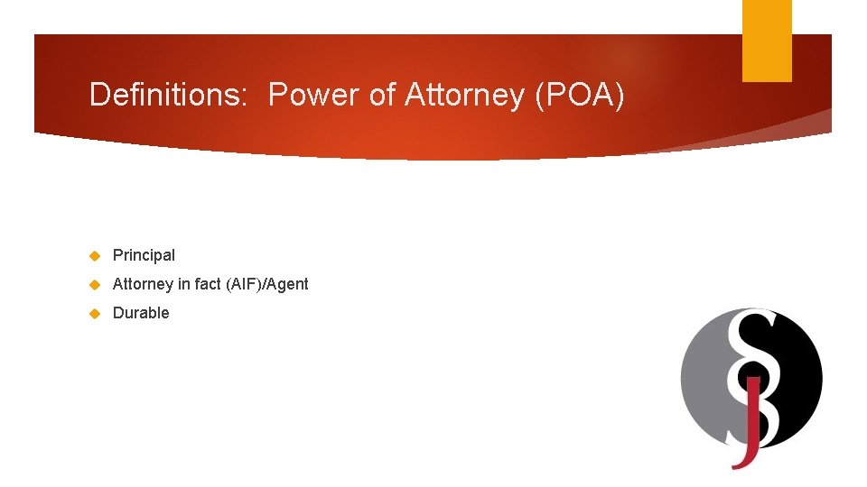 Definitions: Power of Attorney (POA) Principal Attorney in fact (AIF)/Agent Durable 