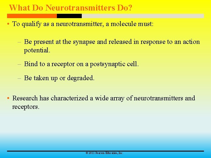 What Do Neurotransmitters Do? • To qualify as a neurotransmitter, a molecule must: –