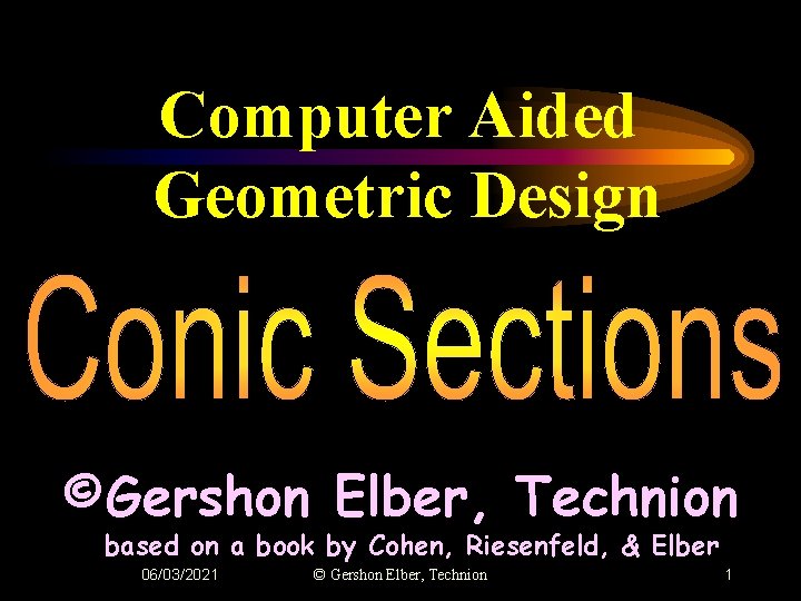 Computer Aided Geometric Design ©Gershon Elber, Technion based on a book by Cohen, Riesenfeld,