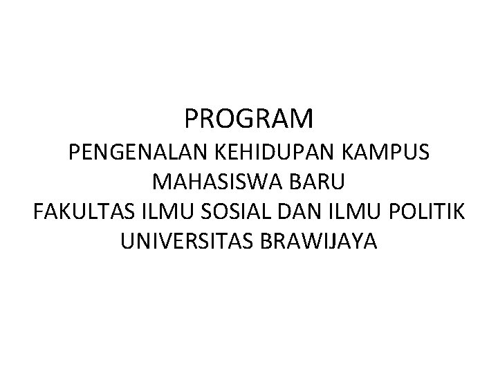 PROGRAM PENGENALAN KEHIDUPAN KAMPUS MAHASISWA BARU FAKULTAS ILMU SOSIAL DAN ILMU POLITIK UNIVERSITAS BRAWIJAYA