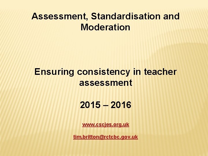 Assessment, Standardisation and Moderation Ensuring consistency in teacher assessment 2015 – 2016 www. cscjes.