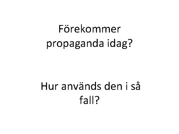 Förekommer propaganda idag? Hur används den i så fall? 