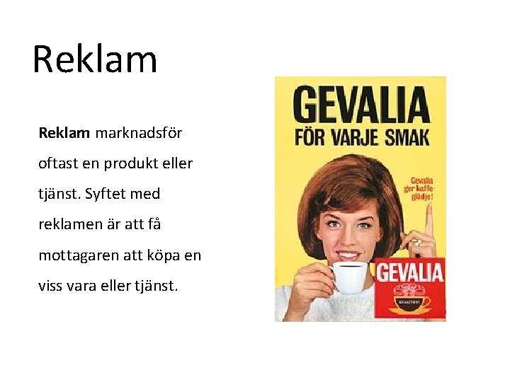 Reklam marknadsför oftast en produkt eller tjänst. Syftet med reklamen är att få mottagaren