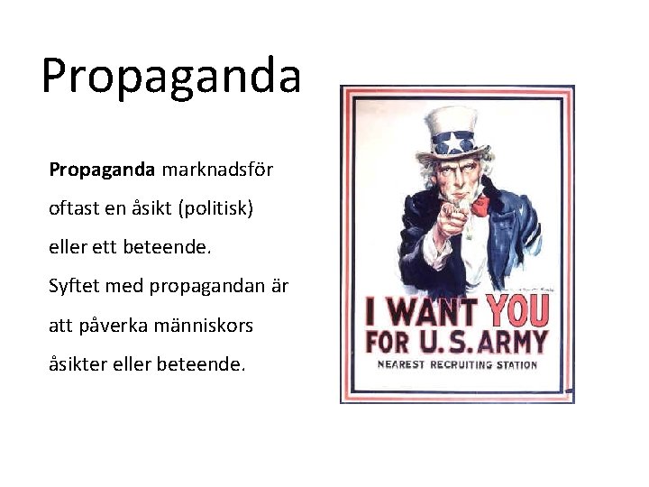 Propaganda marknadsför oftast en åsikt (politisk) eller ett beteende. Syftet med propagandan är att