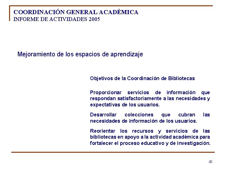 COORDINACIÓN GENERAL ACADÉMICA INFORME DE ACTIVIDADES 2005 Mejoramiento de los espacios de aprendizaje Objetivos