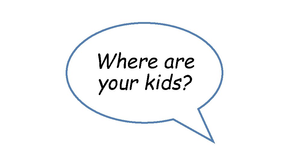 Where are your kids? 