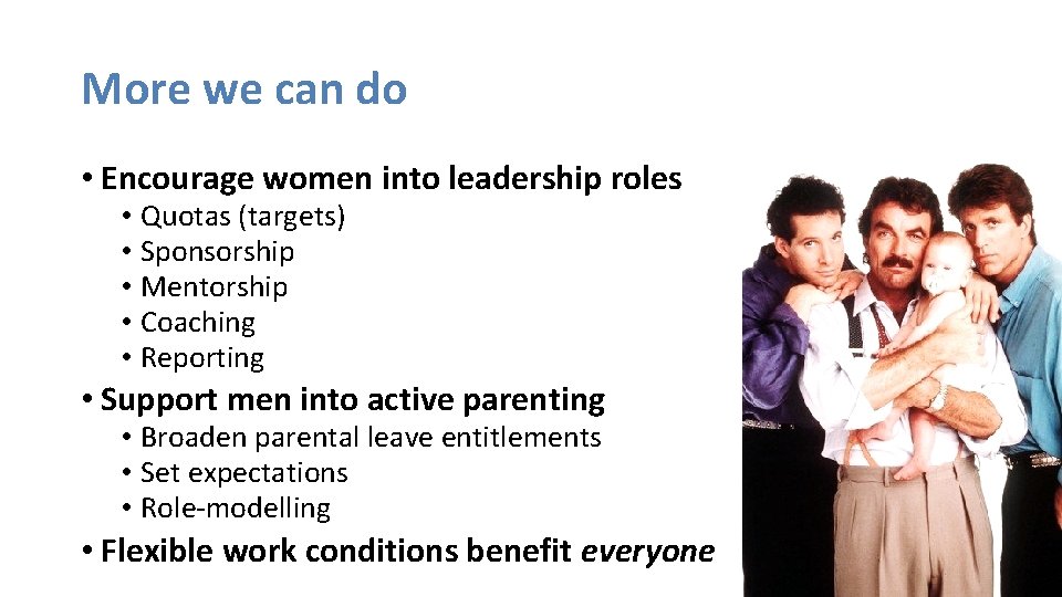 More we can do • Encourage women into leadership roles • Quotas (targets) •