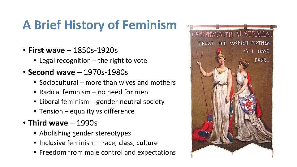 A Brief History of Feminism • First wave – 1850 s-1920 s • Legal