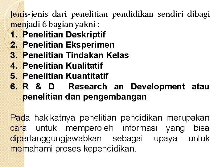 Jenis-jenis dari penelitian pendidikan sendiri dibagi menjadi 6 bagian yakni : 1. Penelitian Deskriptif Jenis-jenis dari penelitian pendidikan sendiri dibagi menjadi 6 bagian yakni : 1. Penelitian Deskriptif