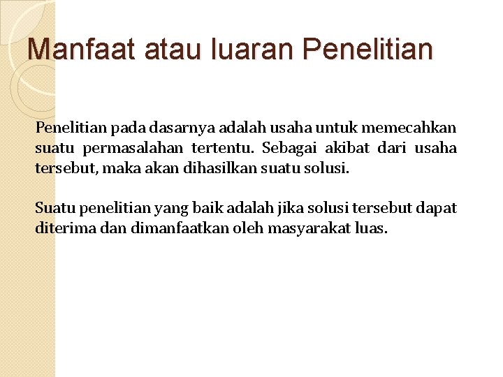 Manfaat atau luaran Penelitian pada dasarnya adalah usaha untuk memecahkan suatu permasalahan tertentu. Sebagai Manfaat atau luaran Penelitian pada dasarnya adalah usaha untuk memecahkan suatu permasalahan tertentu. Sebagai