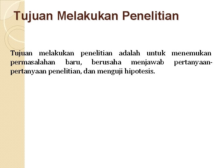 Tujuan Melakukan Penelitian Tujuan melakukan penelitian adalah untuk menemukan permasalahan baru, berusaha menjawab pertanyaan Tujuan Melakukan Penelitian Tujuan melakukan penelitian adalah untuk menemukan permasalahan baru, berusaha menjawab pertanyaan