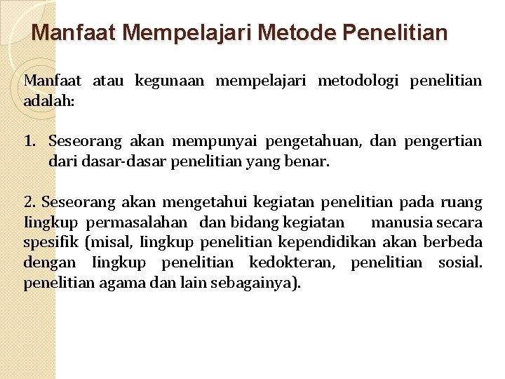 Manfaat Mempelajari Metode Penelitian Manfaat atau kegunaan mempelajari metodologi penelitian adalah: 1. Seseorang akan Manfaat Mempelajari Metode Penelitian Manfaat atau kegunaan mempelajari metodologi penelitian adalah: 1. Seseorang akan