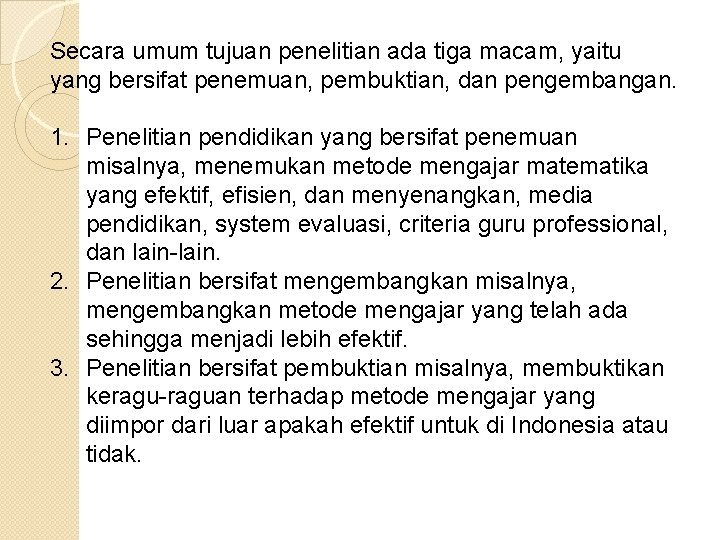 Secara umum tujuan penelitian ada tiga macam, yaitu yang bersifat penemuan, pembuktian, dan pengembangan. Secara umum tujuan penelitian ada tiga macam, yaitu yang bersifat penemuan, pembuktian, dan pengembangan.